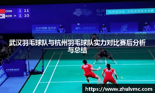 武汉羽毛球队与杭州羽毛球队实力对比赛后分析与总结
